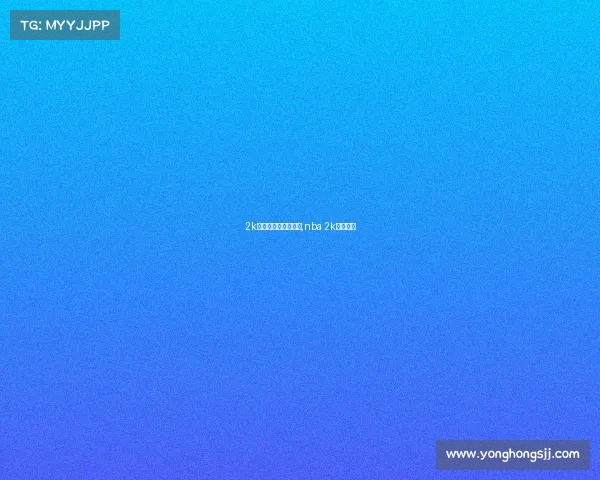 2k电子竞技赛规则最新,nba 2k电竞比分 2k电子竞技赛规则最新,nba 2k电竞比分