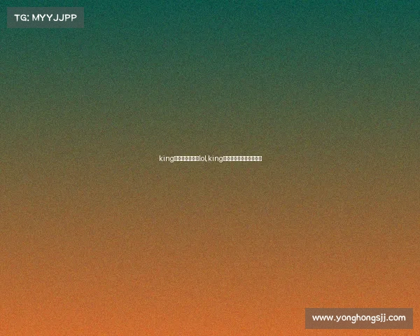 king电子竞技俱乐部lol,king电子竞技俱乐部百度百科 king电子竞技俱乐部lol,king电子竞技俱乐部百度百科